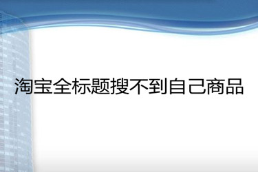 淘寶全標題搜不到自己商品